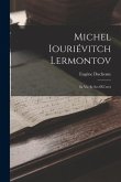 Michel Iouriévitch Lermontov: Sa Vie Et Ses OEuvres