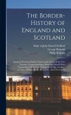 The Border-history of England and Scotland: Deduced From the Earliest Times to the Union Of the two Crowns: Comprehending a Particular Detail Of the T