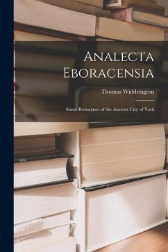 Analecta Eboracensia: Some Remaynes of the Ancient City of York - Widdrington, Thomas