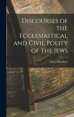 Discourses of the Ecclesiastical and Civil Polity of the Jews - Abendana, Isaac