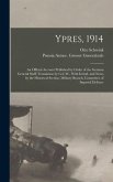 Ypres, 1914; an Official Account Published by Order of the German General Staff; Translation by G.C.W., With Introd. and Notes by the Historical Section, Military Branch, Committee of Imperial Defence