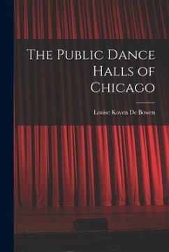 The Public Dance Halls of Chicago - De Bowen, Louise Koven