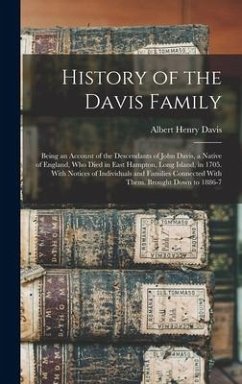 History of the Davis Family: Being an Account of the Descendants of John Davis, a Native of England, Who Died in East Hampton, Long Island, in 1705 - Davis, Albert Henry