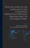 Official Guide to the Lewis and Clark Centennial Exposition, Portland, Oregon, June 1 to October 15, 1905 ..
