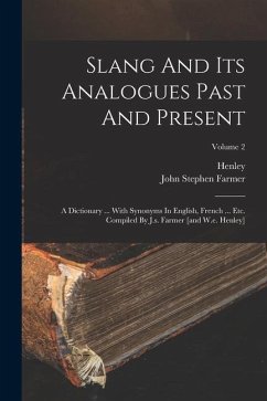 Slang And Its Analogues Past And Present: A Dictionary ... With Synonyms In English, French ... Etc. Compiled By J.s. Farmer [and W.e. Henley]; Volume - Farmer, John Stephen; Henley