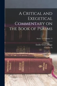 A Critical and Exegetical Commentary on the Book of Psalms; Volume 15; Series 1 - Briggs, Emilie Grace; Briggs, Charles A.