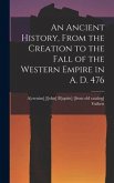 An Ancient History, From the Creation to the Fall of the Western Empire in A. D. 476