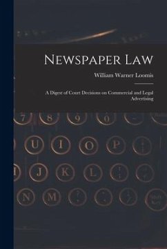 Newspaper Law: A Digest of Court Decisions on Commercial and Legal Advertising - Loomis, William Warner