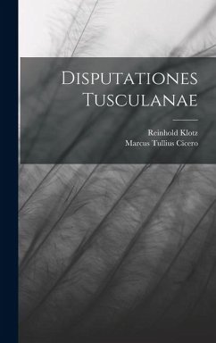 Disputationes Tusculanae - Cicero, Marcus Tullius; Klotz, Reinhold