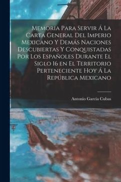 Memoria para servir á la carta general del Imperio Mexicano y demás naciones descubiertas y conquistadas por los españoles durante el siglo 16 en el t