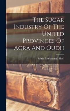 The Sugar Industry Of The United Provinces Of Agra And Oudh - Hadi, Saiyid Muhammad