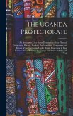 The Uganda Protectorate: An Attempt to Give Some Description of the Physical Geography, Botany, Zoology, Anthropology, Languages and History of