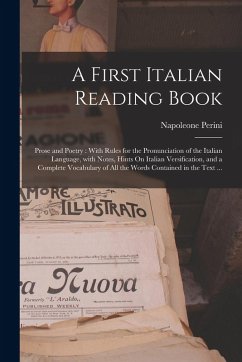 A First Italian Reading Book: Prose and Poetry: With Rules for the Pronunciation of the Italian Language, with Notes, Hints On Italian Versification - Perini, Napoleone