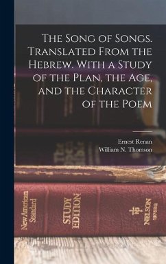 The Song of Songs. Translated From the Hebrew. With a Study of the Plan, the age, and the Character of the Poem - Renan, Ernest; Thomson, William N.