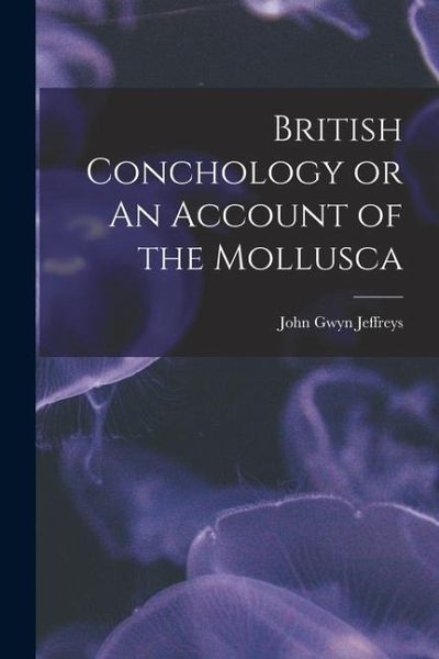 British Conchology or An Account of the Mollusca British Conchology or An Account of the Mollusca