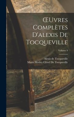 OEuvres Complètes D'alexis De Tocqueville; Volume 9 - De Tocqueville, Alexis; de Tocqueville, Marie Motley Clérel