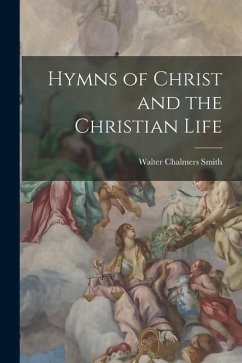 Hymns of Christ and the Christian Life - Smith, Walter Chalmers