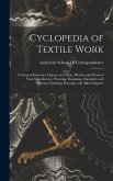 Cyclopedia of Textile Work; a General Reference Library on Cotton, Woolen and Worsted Yarn Manufacture, Weaving, Designing, Chemistry and Dyeing, Fini