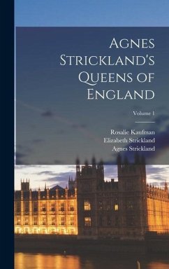 Agnes Strickland's Queens of England; Volume 1 - Strickland, Agnes; Strickland, Elizabeth; Kaufman, Rosalie