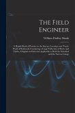 The Field Engineer: A Handy Book of Practice in the Survey, Location, and Track-Work of Railroads; Containing a Large Collection of Rules