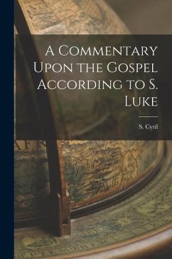 A Commentary Upon the Gospel According to S. Luke - Cyril, S.