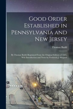 Good Order Established in Pennsylvania and New Jersey: By Thomas Budd; Reprinted From the Original Edition of 1685, Wth Introduction and Notes by Fred - Budd, Thomas