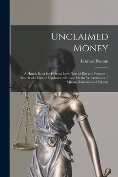 Cover Unclaimed Money: A Handy Book for Heirs at Law, Next of Kin and Persons in Search of a Clue to Unclaimed Money, Or the Whereabouts of M