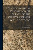 A Chorographical Description Or Survey Of The County Of Devon. With Additions