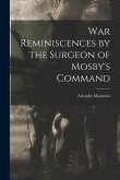 War Reminiscences by the Surgeon of Mosby's Command
