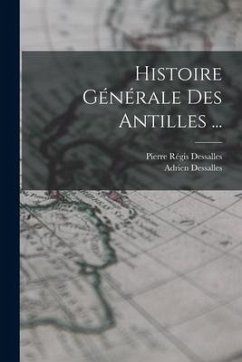 Histoire Générale Des Antilles ... - Dessalles, Adrien; Dessalles, Pierre Régis