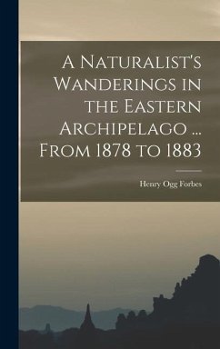 A Naturalist's Wanderings in the Eastern Archipelago ... From 1878 to 1883 - Forbes, Henry Ogg