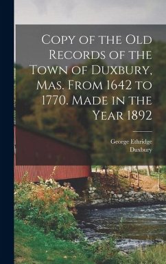 Copy of the old Records of the Town of Duxbury, Mas. From 1642 to 1770. Made in the Year 1892 - Duxbury, Duxbury; Ethridge, George