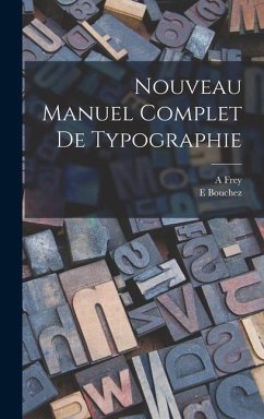 Nouveau Manuel Complet De Typographie - Frey, A.; Bouchez, E.