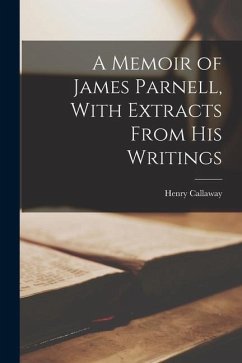 A Memoir of James Parnell, With Extracts From His Writings - Callaway, Henry