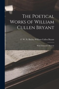 The Poetical Works of William Cullen Bryant - Cullen Bryant, F W N Bayley William