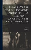 Histories Of The Several Regiments And Battalions From North Carolina, In The Great War 1861-'65; Volume 1