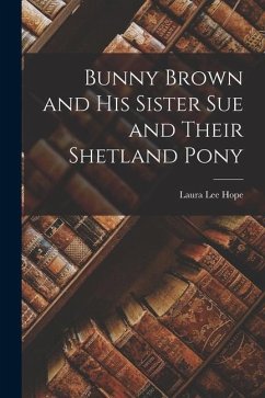 Bunny Brown and His Sister Sue and Their Shetland Pony - Hope, Laura Lee