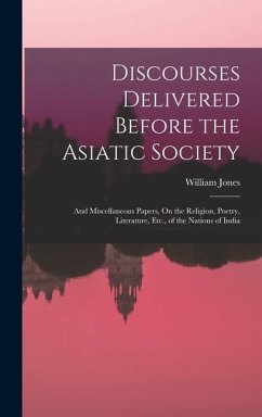 Discourses Delivered Before the Asiatic Society - Jones, William Discourses Delivered Before the Asiatic Society - Jones, William