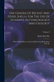 The Genera Of Recent And Fossil Shells, For The Use Of Students, In Conchology And Geology: With Original Plates, Conducted By George Brettingham Sowe