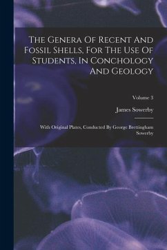 The Genera Of Recent And Fossil Shells, For The Use Of Students, In Conchology And Geology: With Original Plates, Conducted By George Brettingham Sowe - Sowerby, James