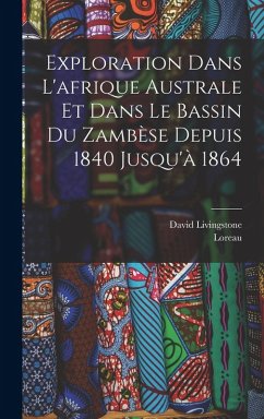 Cover Exploration Dans L'afrique Australe Et Dans Le Bassin Du Zambèse Depuis 1840 Jusqu'à 1864