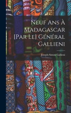 Neuf ans à Madagascar [par le] général Gallieni - Gallieni, Joseph-Simon