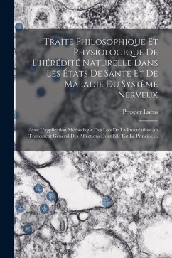 Traité Philosophique Et Physiologique De L'hérédité Naturelle Dans Les États De Santé Et De Maladie Du Système Nerveux: Avec L'application Méthodique - Lucas, Prosper