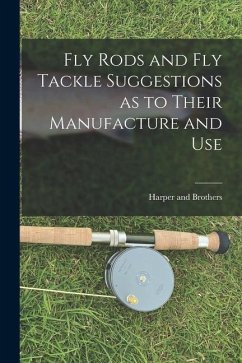 Fly Rods and Fly Tackle Suggestions as to Their Manufacture and Use