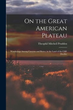 On the Great American Plateau: Wanderings Among Canyons and Buttes, in the Land of the Cliff-dweller - Prudden, Theophil Mitchell