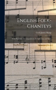 English Folk-chanteys: With Pianoforte Accompaniment, Introduction and Notes - Sharp, Cecil James English Folk-chanteys: With Pianoforte Accompaniment, Introduction and Notes - Sharp, Cecil James