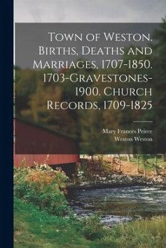 Town of Weston. Births, Deaths and Marriages, 1707-1850. 1703-Gravestones-1900. Church Records, 1709-1825 - Peirce, Mary Frances; Weston, Weston