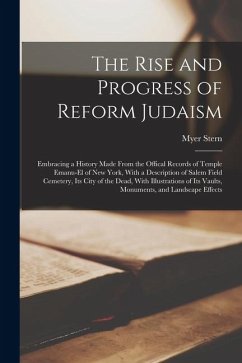 The Rise and Progress of Reform Judaism: Embracing a History Made From the Offical Records of Temple Emanu-El of New York, With a Description of Salem - Stern, Myer