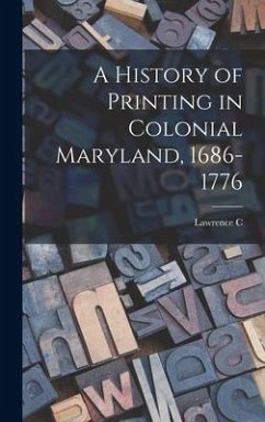 A History of Printing in Colonial Maryland, 1686-1776 - Wroth, Lawrence C.