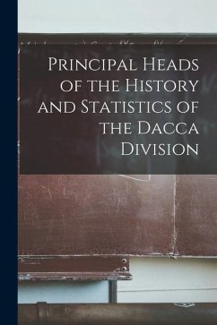 Principal Heads of the History and Statistics of the Dacca Division - Anonymous